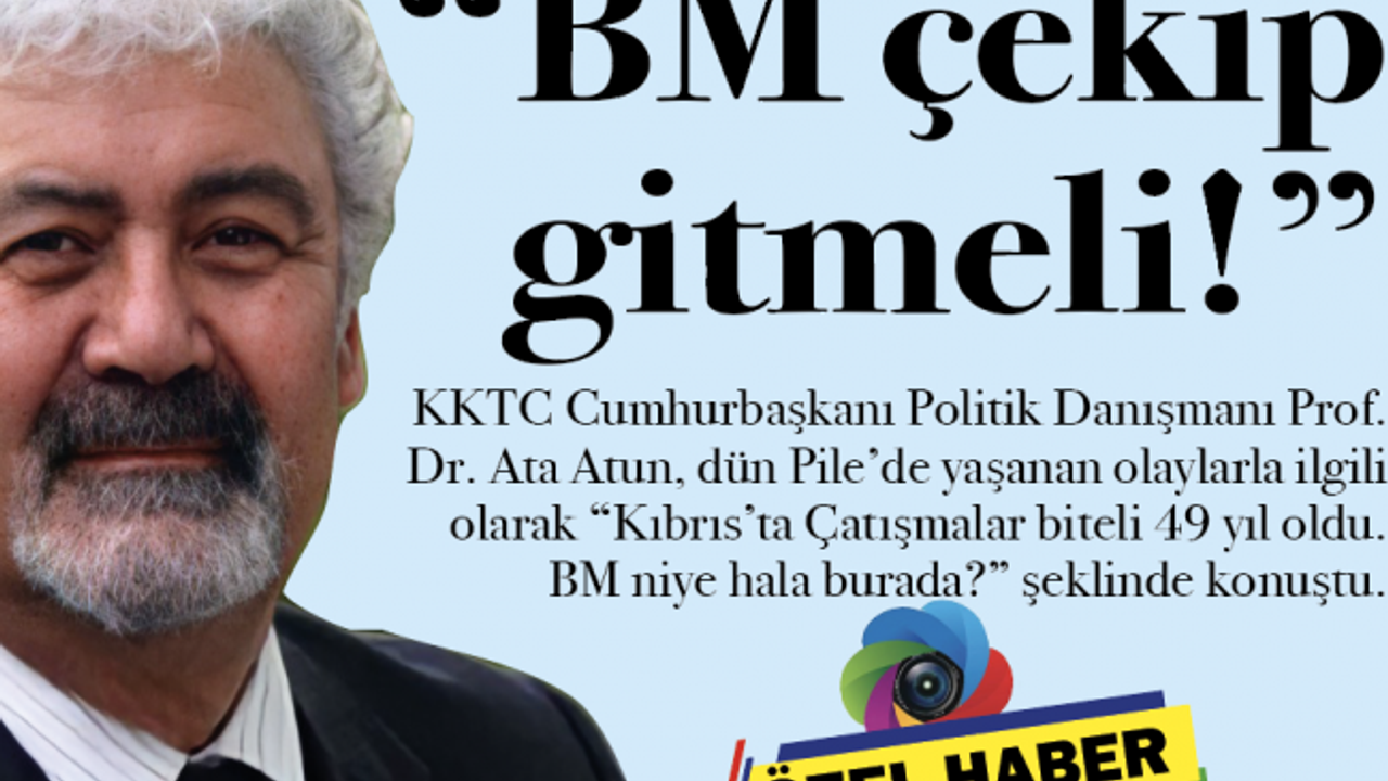 Prof. Dr. Ata Atun "BM çekip gitmeli!"
