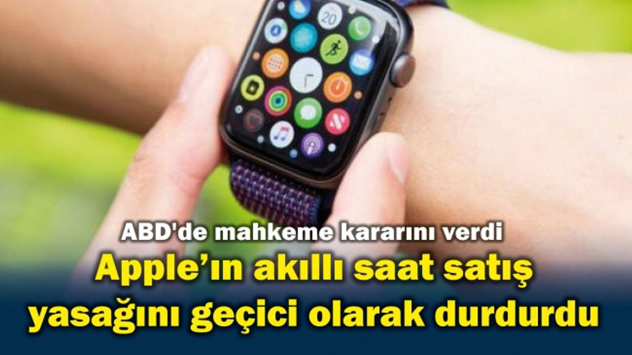 ABD'de mahkeme Apple'ın akıllı saatlerine ilişkin satış yasağını geçici olarak durdurdu