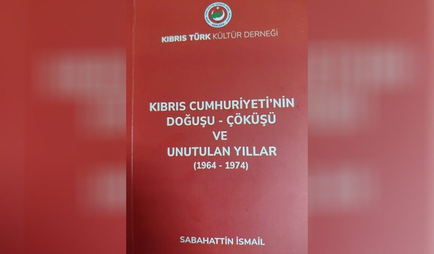 "Kıbrıs Cumhuriyeti'nin Doğuşu, Çöküşü ve Unutulan Yıllar ( 1964-1974)” kitabı yayımlandı
